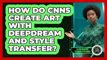 How Do CNNs Create Art With DeepDream And Style Transfer? - AI and Machine Learning Explained