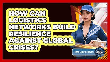 How Can Logistics Networks Build Resilience Against Global Crises? - Smart Logistics Network