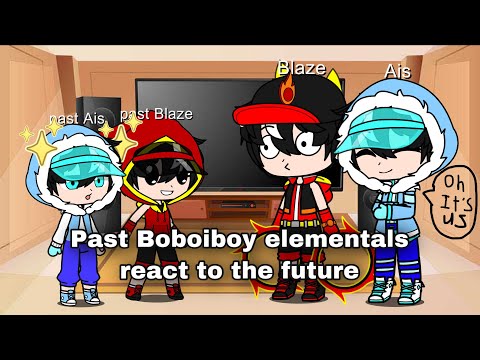 Past Boboiboy elementals react to the future