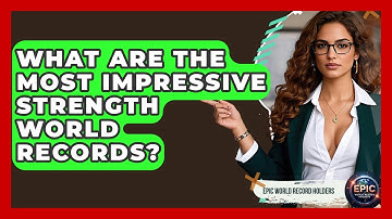 What Are the Most Impressive Strength World Records? - Epic World Record Holders