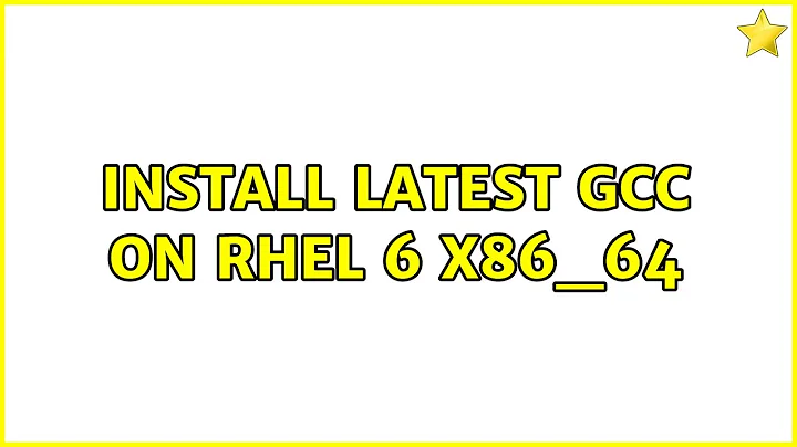 Unix & Linux: Install latest gcc on rhel 6 x86_64 (4 Solutions!!)