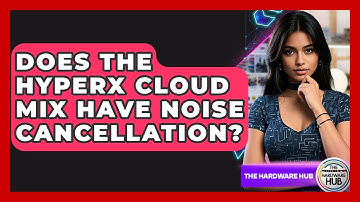 Does The HyperX Cloud Mix Have Noise Cancellation? - The Hardware Hub