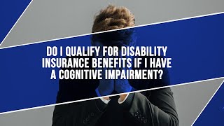 Do I Qualify For Disability Insurance Benefits If I Have Cognitive Impairment?