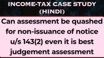 Can assessment be quashed for non-issuance of notice u/s 143(2) even it is best judgement assessment