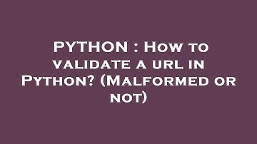 PYTHON : How to validate a url in Python? (Malformed or not)