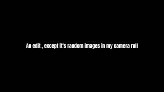 An edit except it’s random photos in my camera roll
An edit except it’s random photos in my camera roll An edit except it’s random photos in my camera roll