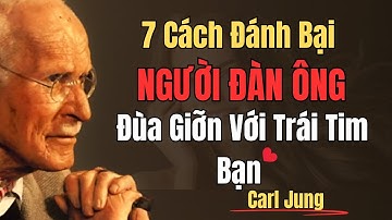 7 Cách Đánh Bại Bất Kỳ Người Đàn Ông Nào Đang Đùa Giỡn Với Trái Tim Bạn | Carl Jung