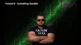 Format B - Something Siutable (AnDrew DeXx After Edit)