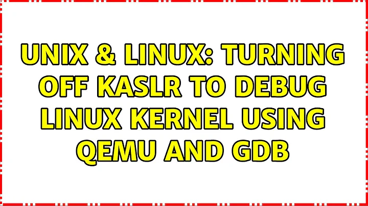 Unix & Linux: Turning off kASLR to debug linux kernel using qemu and gdb (2 Solutions!!)