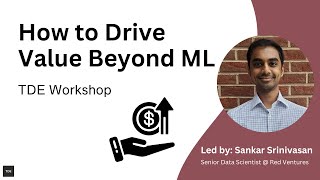 How to Drive Value Beyond ML | TDE Workshop: Sankar Srinivasan