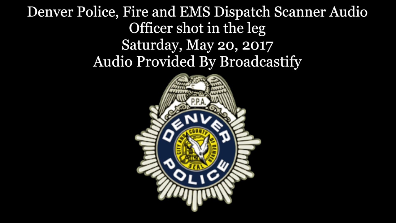 Fire Police Discpatch Denver Police, Fire and EMS Dispatch Scanner Audio Officer shot in the ...