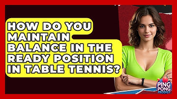 How Do You Maintain Balance In The Ready Position In Table Tennis? - Ping Pong Prodigy