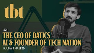 The CEO of Datics AI & Founder Of Tech Nation Umair Majeed | 221 | TBT