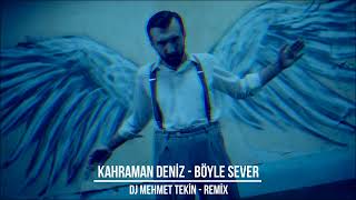 Kahraman Deniz - Böyle Sever - Dj Mehmet Tekin - Remix
