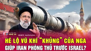 Hé lộ vũ khí “khủng” của Nga giúp Iran phòng thủ trước Israel? | Nghệ An TV