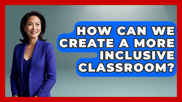 How Can We Create A More Inclusive Classroom? - Special Education Learning
