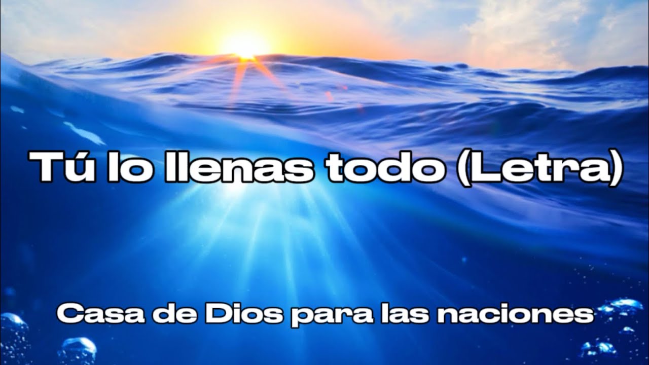 Tú lo llenas todo (Letra) - Casa de Dios para las naciones