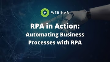 [WEBINAR RECORDING] RPA in Action:  Automating Business Processes with RPA