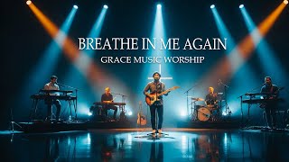 Breathe In Me Again (Cinematic Live Worship)  Grace & Glory Worship — Inspired by Hillsong & Bethel