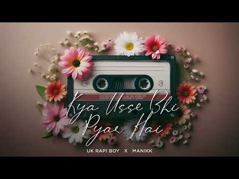 Uk rapi boy - Kya usse bhi pyar hai ft Manikk (Audio)