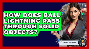 How Does Ball Lightning Pass Through Solid Objects? - Strange Science HQ