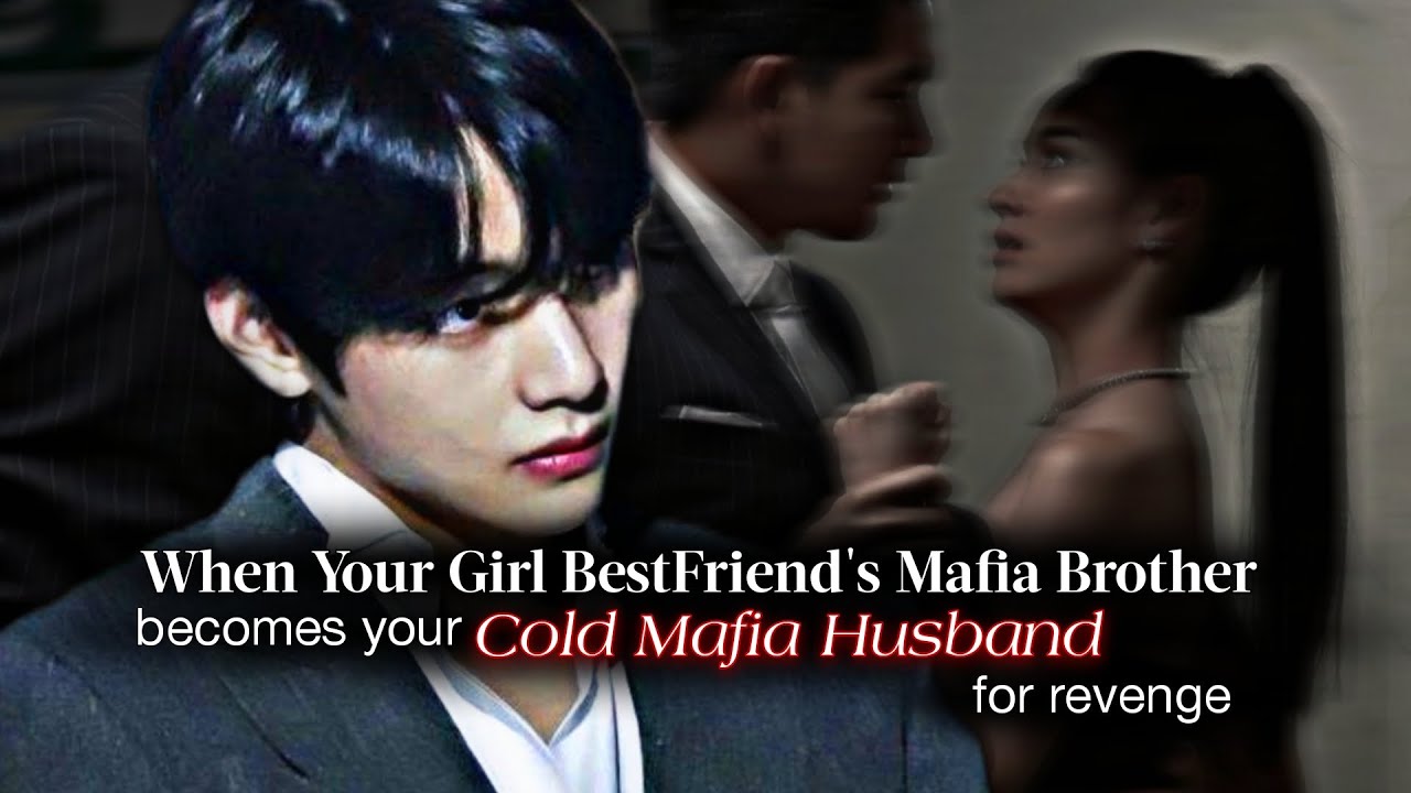 When Your Girl Best Friend Mafia Brother Becomes Your Cold Mafia Husband For Revenge | Taehyung ff
