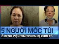 5 người móc túi ở Bệnh viện Tim TPHCM bị khởi tố | VTC Tin mới