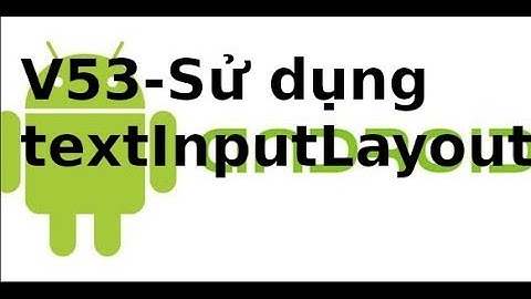 Lập trình Android Giao Diện - V53: Sử dụng textInputLayout trong android cho validate dữ liệu