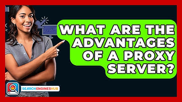 What Are The Advantages Of A Proxy Server? - SearchEnginesHub.com