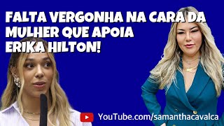 FALTA VERGONHA NA CARA DA MULHER QUE APOIA ERIKA HILTON!