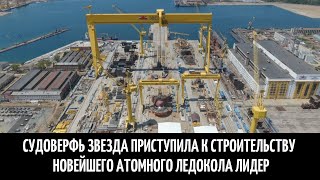 Судоверфь Звезда приступила к строительству новейшего атомного ледокола Лидер