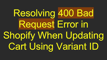 Resolving 400 Bad Request Error in Shopify When Updating Cart Using Variant ID