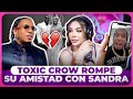 TOXIC CROW ROMPE SU AMISTAD CON SANDRA POR LA INSUPERABLE Y LE SACA EN CARA A CRAZY