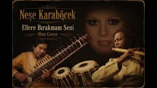 Ellere Bırakmam Seni - Neşe Karaböcek Hint Müziği Cover