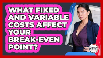 What Fixed And Variable Costs Affect Your Break-Even Point?