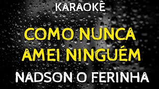 COMO NUNCA AMEI NINGUÉM - NADSON O FERINHA (VERSÃO KARAOKÊ)