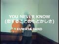 YOU NEVER KNOW(恋することのもどかしさ)/KUWATA BAND:うたスキ動画