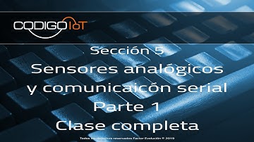 Sección 5: Sensores analógicos y comunicación serial, parte 1 Clase Completa