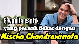 6 WANITA CANTIK YANG PERNAH DEKAT DENGAN MISCHA CHANDRAWINATA & MANTAN KEKASIH MISCHA CHANDRAWINATA