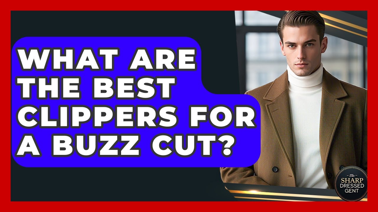 What Are The Best Clippers For A Buzz Cut? - The Sharp Dressed Gent