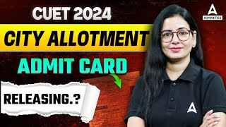 CUET 2024 City Allotment 2024 & Admit Card Date Out 🔥| CUET 2024 Admit Card Out |CUET Latest Update