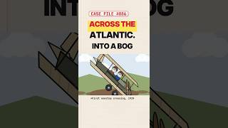 Nonstop Across the Atlantic. Into a Bog | Case File No. 086