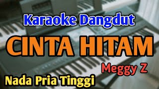 CINTA HITAM - KARAOKE || NADA PRIA COWOK TINGGI || Dangdut Original || Meggy Z || Live Keyboard