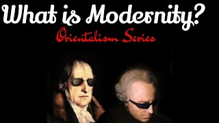 What is Modernity? Orientalism Series