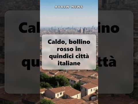 Video Caldo, bollino rosso in quindici città italiane