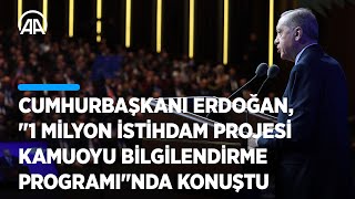 Cumhurbaşkanı Erdoğan 1 Milyon İstihdam Projesi Kamuoyu Bilgilendirme Programında Konuştu