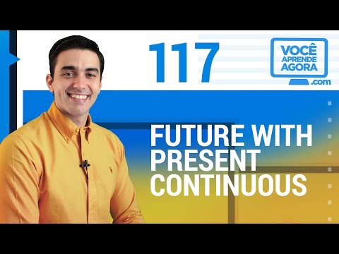 AULA DE INGLÊS 117 Future with Present Continuous