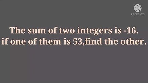 The sum of two integers is -16.if one if them is 53,find the other