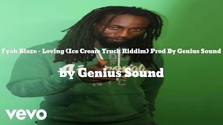 Genius Sound & Fyah Blaze - Loving (Ice Cream Truck Riddim) Prod By Genius Sound (AUDIO)