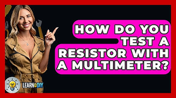 How Do You Test A Resistor With A Multimeter? - LearnToDIY360.com